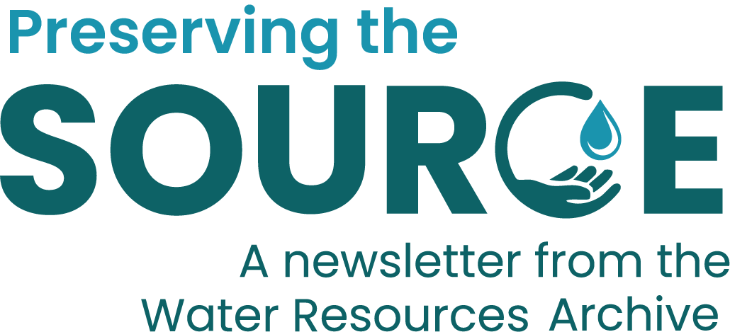 Preserving the Source: A newsletter from the Water Resources Archive
